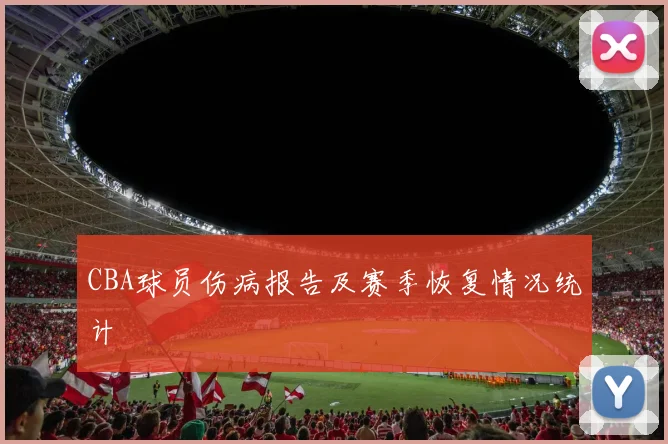 CBA球员伤病报告及赛季恢复情况统计