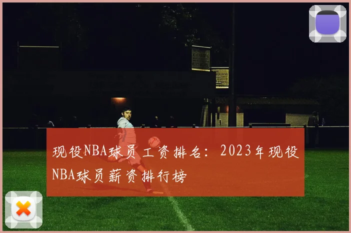 现役NBA球员工资排名:2023年现役NBA球员薪资排行榜