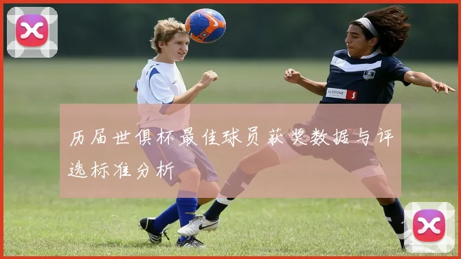 历届世俱杯最佳球员获奖数据与评选标准分析
