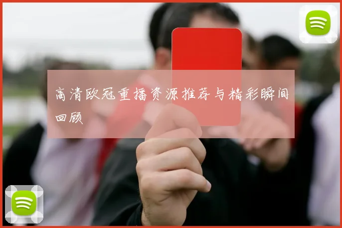 高清欧冠重播资源推荐与精彩瞬间回顾